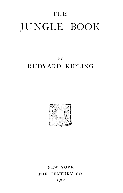 THE
JUNGLE BOOK

BY
RUDYARD KIPLING

NEW YORK
THE CENTURY CO.
1910